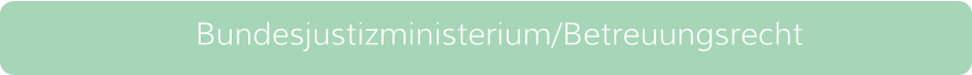 Bundesjustizministerium/Betreuungsrecht