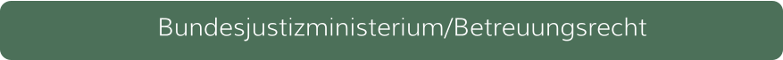 Bundesjustizministerium/Betreuungsrecht